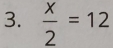  x/2 =12