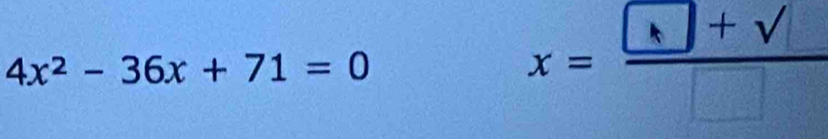 4x^2-36x+71=0
x=□+√