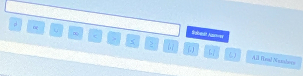 or u ∞ < > 
Submit Answer
[ ] ) (, ] (, ) All Real Numbers