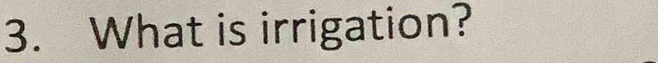 What is irrigation?