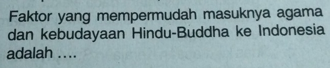 Faktor yang mempermudah masuknya agama 
dan kebudayaan Hindu-Buddha ke Indonesia 
adalah ....