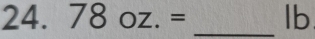 78oz.= _ lb