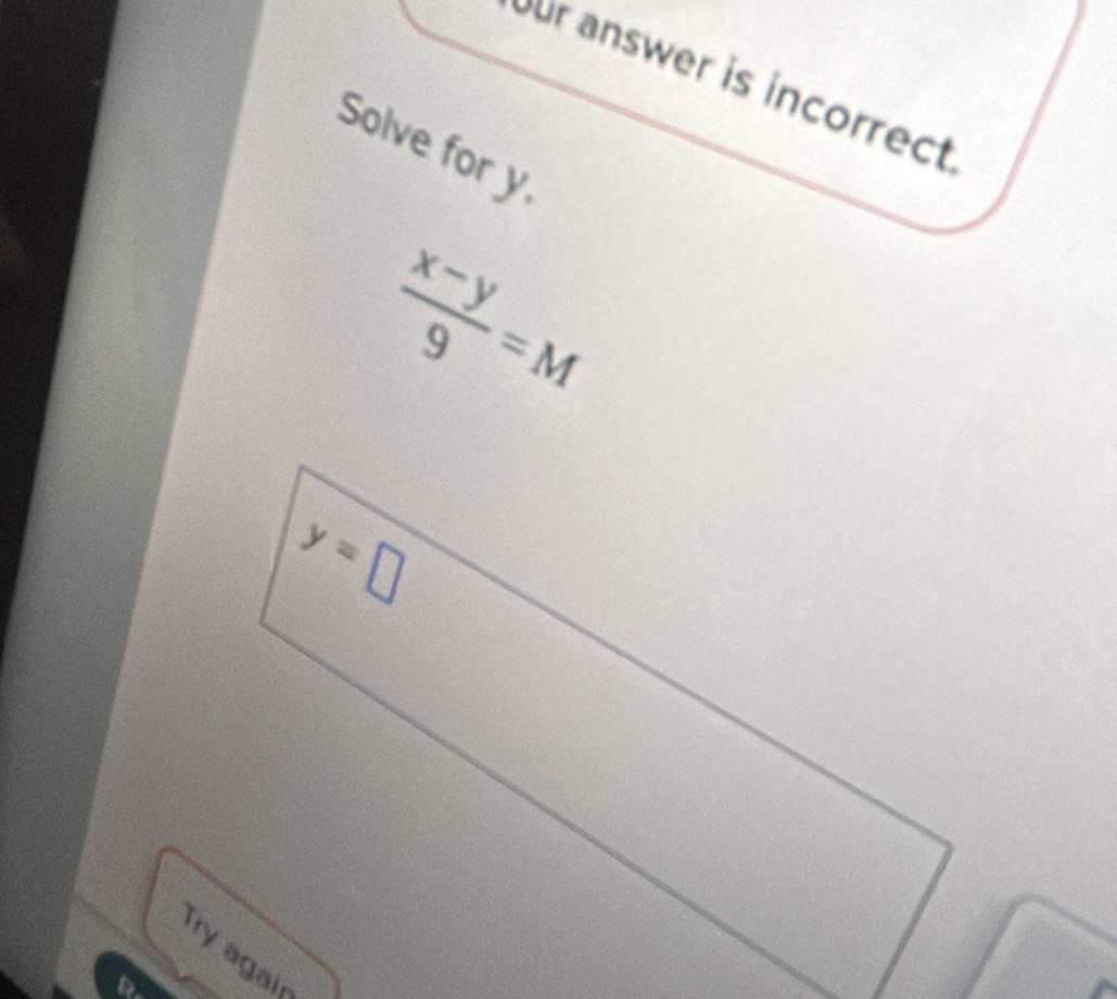 ur answer is incorrect
Solve for y.
 (x-y)/9 =M