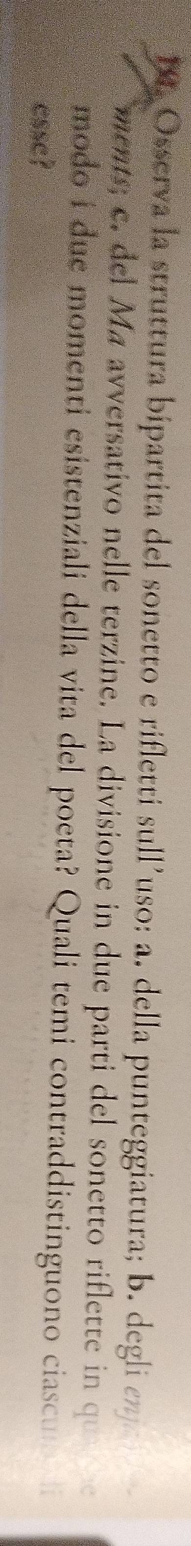 Osserva la struttura bipartita del sonetto e rifletti sull’uso: a. della punteggiatura; b. degli 
ments; c. del Ma avversativo nelle terzine. La divisione in due parti del sonetto riflette in qu 
modo i due momenti esistenziali della vita del poeta? Quali temi contraddistinguono ciascu 
csse?