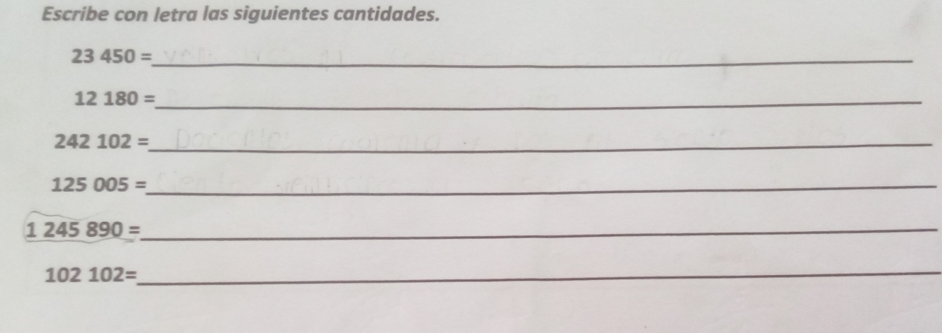 Escribe con letra las siguientes cantidades. 
_ 23450=
12180= _ 
_ 242102=
_ 125005=. 1 245890=
_
102102=
_