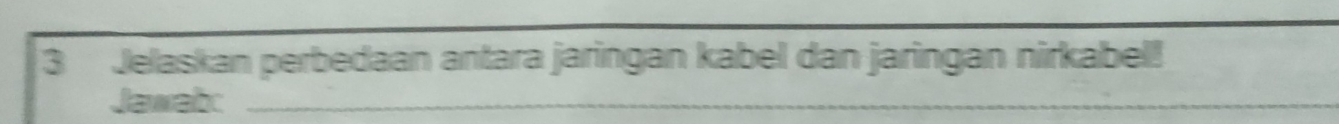 Jelaskan perbedaan antara jaringan kabel dan jaringan nirkabel! 
Jawab:_