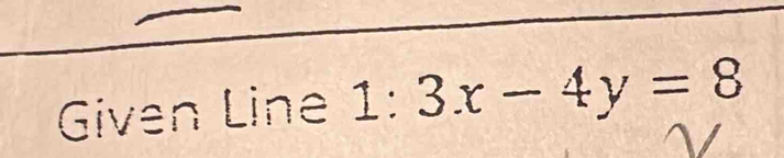 Given Line 1:3x-4y=8