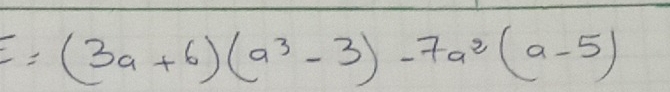 =(3a+6)(a^3-3)-7a^2(a-5)