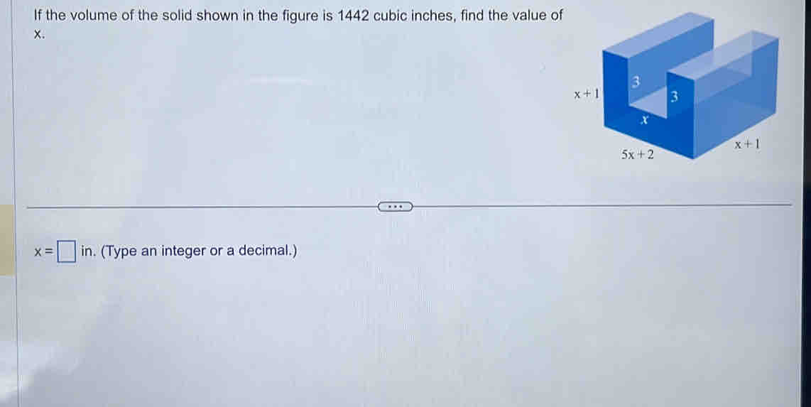 If the volume of the solid shown in the figure is 1442 cubic inches, find the value of
x.
x=□ in. (Type an integer or a decimal.)