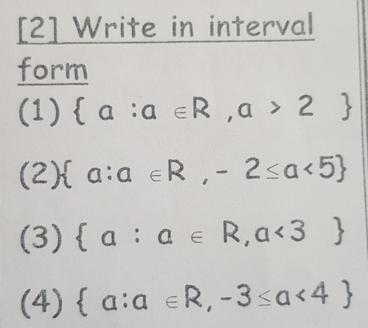 [2] Write in interval 
form 
(1)  a:a∈ R,a>2
(2)  a:a∈ R,-2≤ a<5
5 |  a:a∈ R,a<3
(4)  a:a∈ R,-3≤ a<4