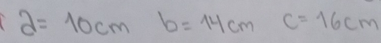 a=10cmb=14cm c=16cm