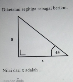 Diketahui segitiga sebagai berikut. 
Nilai dari x adalah ... 
Jawaban Anda