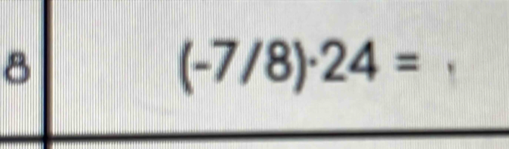 8
(-7/8)· 24=