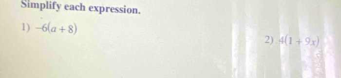 Simplify each expression. 
1) -6(a+8)
2) 4(1+9x)
