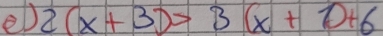 2(x+3)>3(x+1)+6