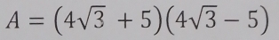 A=(4sqrt(3)+5)(4sqrt(3)-5)