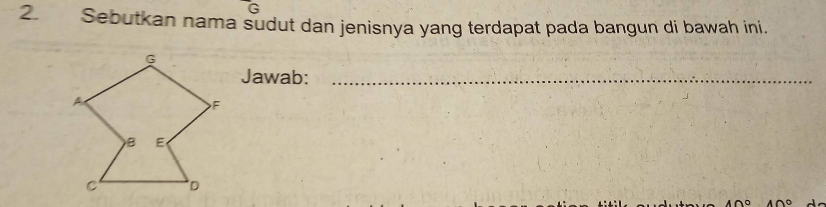 G
2. Sebutkan nama sudut dan jenisnya yang terdapat pada bangun di bawah ini. 
Jawab:_