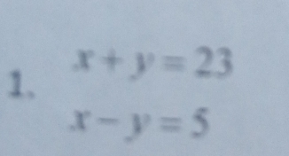 x+y=23
x-y=5