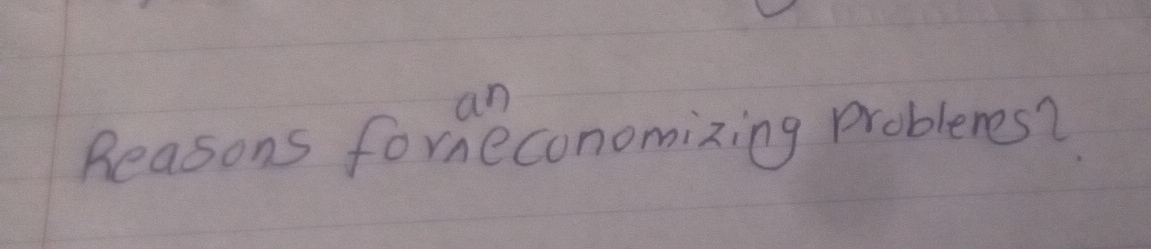 an 
Beasons formeconomizing problemes?