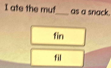 ate the muf_ as a snack. 
fin 
fil