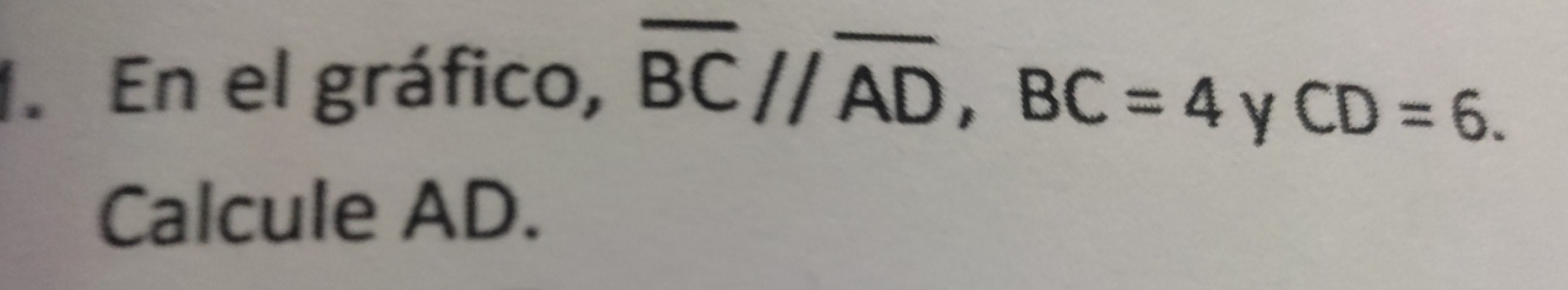 En el gráfico, overline BC//overline AD, BC=4
V CD=6. 
Calcule AD.