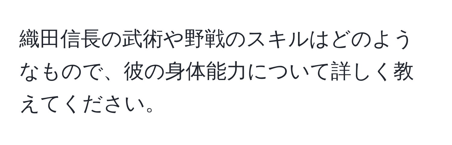 織田信長の武術や野戦のスキルはどのようなもので、彼の身体能力について詳しく教えてください。