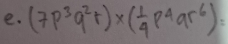 (7p^3q^2t)* ( 1/4 p^4qr^6)=