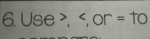 Use≥slant , , or=to