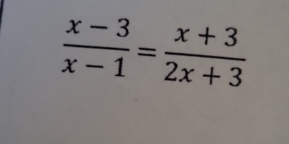  (x-3)/x-1 = (x+3)/2x+3 