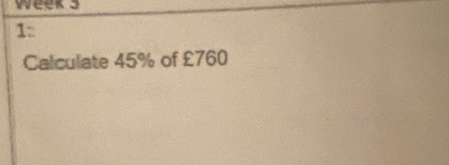 Week 3 
1: 
Calculate 45% of £760