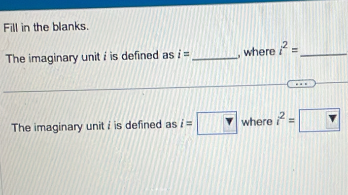 Fill in the blanks. 
The imaginary unit i is defined as i= _, where i^2= _ 
The imaginary unit / is defined as i= Y where i^2=□