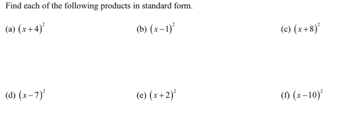 Find each of the following products in standard form. 
(a) (x+4)^2 (b) (x-1)^2 (c) (x+8)^2
(d) (x-7)^2 (e) (x+2)^2 (f) (x-10)^2