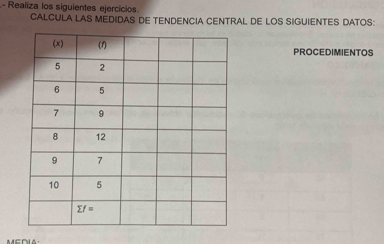 Realiza los siguientes ejercicios.
CALCULA LAS MEDIDAS DE TENDENCIA CENTRAL DE LOS SIGUIENTES DATOS:
PROCEDIMIENTOS
MEDIA·