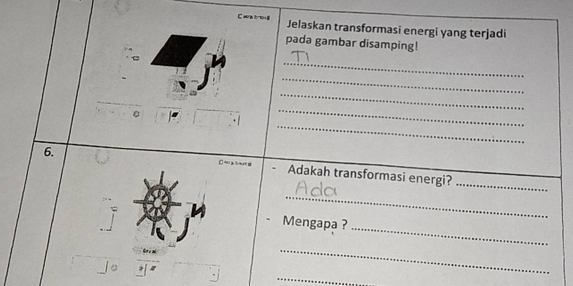 C2 Jelaskan transformasi energi yang terjadi 
pada gambar disamping! 
_ 
_ 
_ 
_ 
_ 
6. Adakah transformasi energi?_ 
_ 
_ 
Mengapa ? 
_ 
_