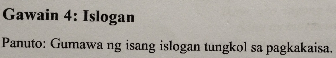 Gawain 4: Islogan 
Panuto: Gumawa ng isang islogan tungkol sa pagkakaisa.