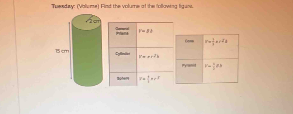 Tuesday: (Volume) Find the volume of the following figure.
Gemaral V=Bh
Prisms
Cylinder V=π r^2h
Sphere V= 4/3 π r^3