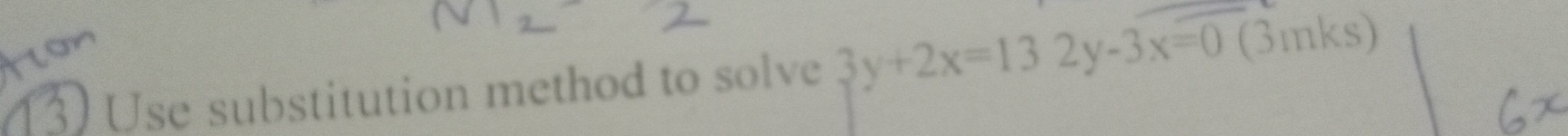 Use substitution method to solve 3y+2x=132y-3x=0 (3mks)