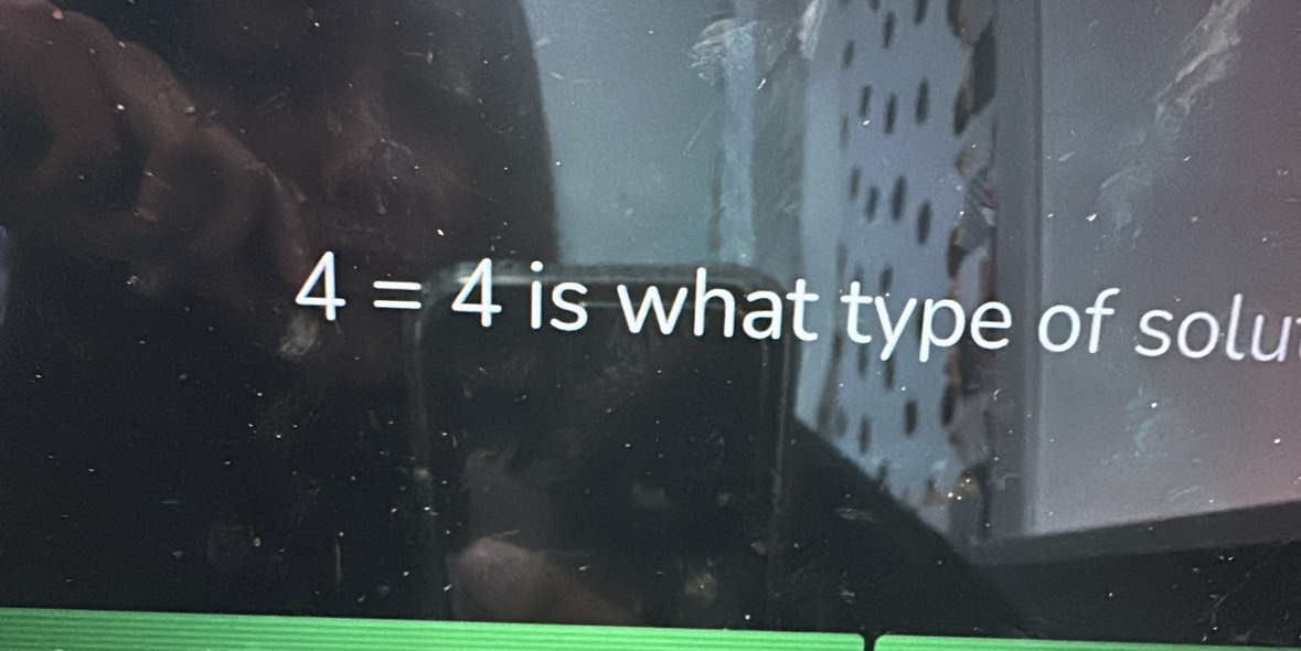 4=4 is what type of solu