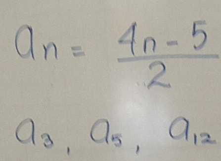 a_n= (4n-5)/2 
a_3, a_5, a_12