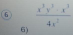 6  x^3y^3· x^3/4x^2 
6)