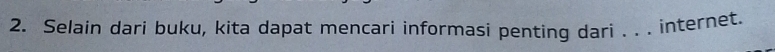 Selain dari buku, kita dapat mencari informasí penting dari . . . internet.