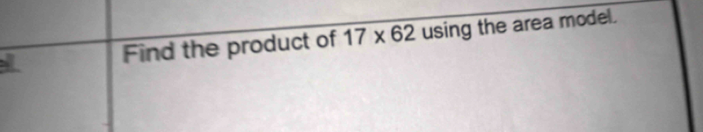 Find the product of 17* 62 using the area model.