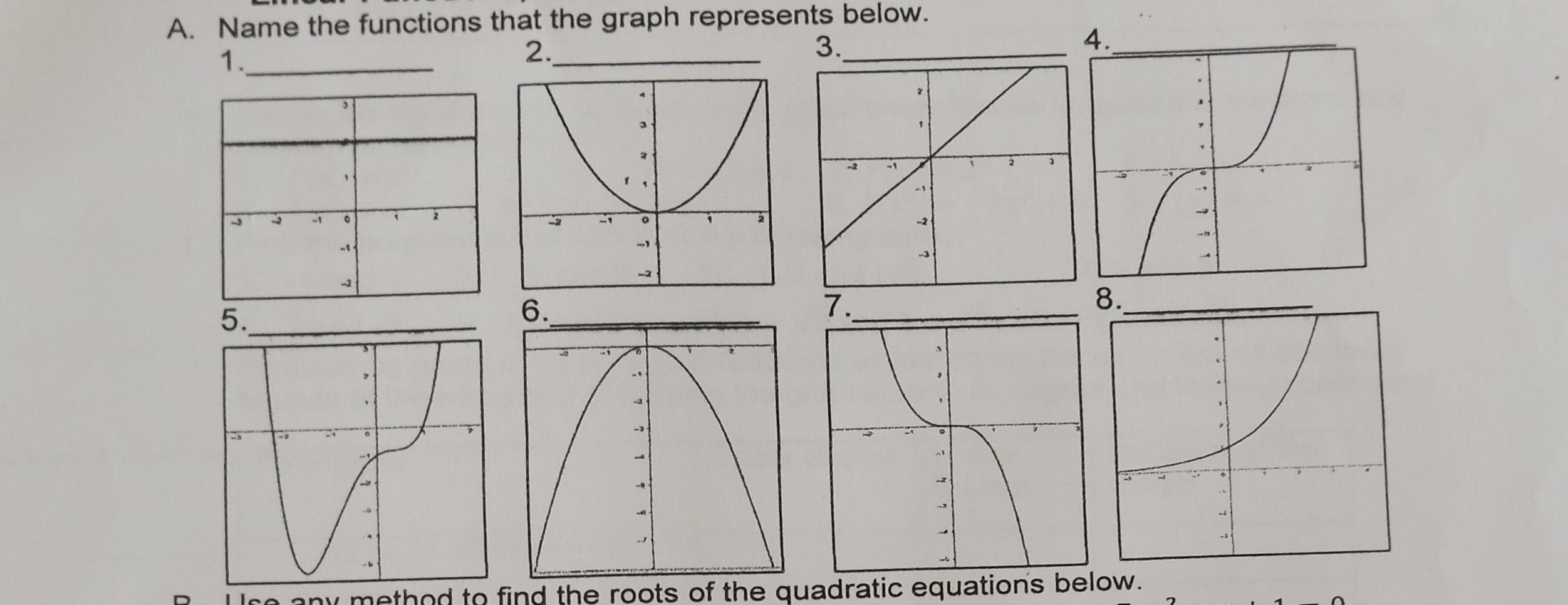 Name the functions that the graph represents below. 
1._ 
2._ 
3._ 
4. 
2
-3 3
-2
5._ 
6. 
7._ 
8. 
ny method to find the roots of the quadratic equations below.