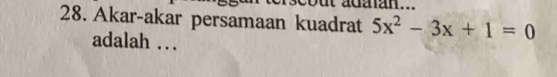 adaian... 
28. Akar-akar persamaan kuadrat 5x^2-3x+1=0
adalah . .