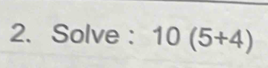 Solve : 10(5+4)