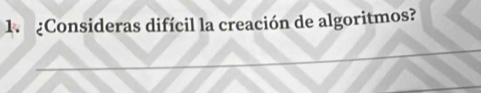 ¿Consideras difícil la creación de algoritmos?