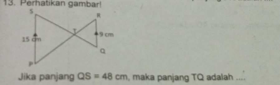 Perhatikan gambar! 
Jika panjang QS=48cm , maka panjang TQ adalah ....