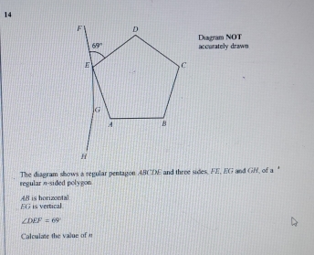 Diagram NOT
accurately drawn
The diagram shows a regular pentagon ABCDE and three sides, FE, EG and GH, of a *
regular n-sided polygon
48 is horizontal 5G is vertical.
∠ DEF=69°
Calculate the value of u