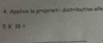 Applica la proprieté, distributiva alle
5* 16=