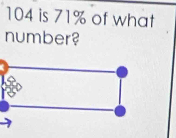 104 is 71% of what 
number?